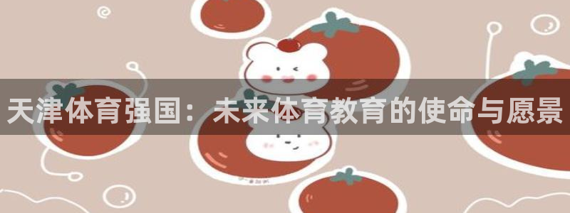 欧亿体育官方正版app集团官网首页网址：天津体育强国