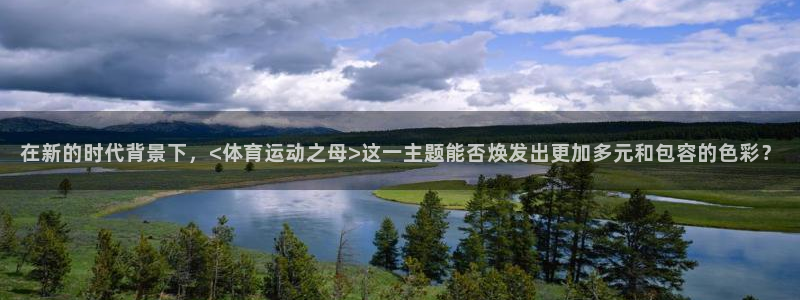 欧亿体育官方正版app新能源：在新的时代背景下，<体育运动之