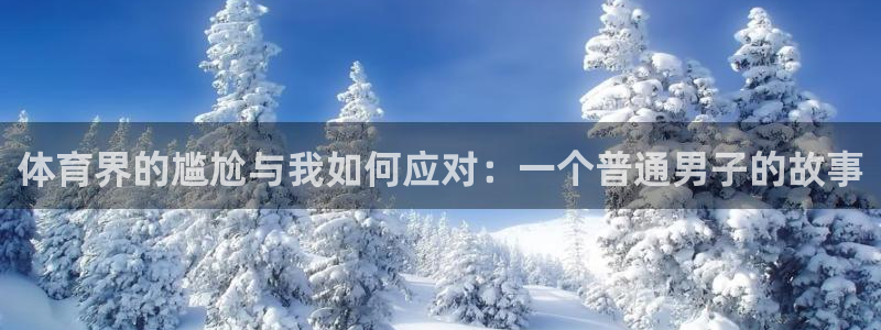 欧亿体育官方正版app娱乐40996：体育界的尴尬与